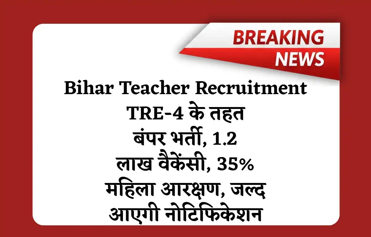 Bihar Teacher Recruitment 2025 TRE-4 के तहत बंपर भर्ती, 1.2 लाख वैकेंसी, 35% महिला आरक्षण, जल्द आएगी नोटिफिकेशन